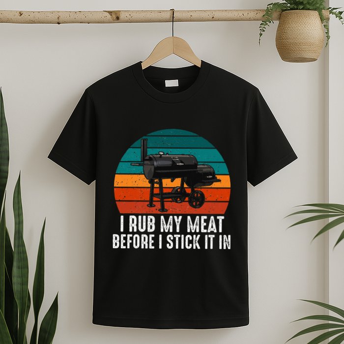 Bbq Dad I Rub My Meat Before I Stick It In Offset Smoker Pit T-Shirt