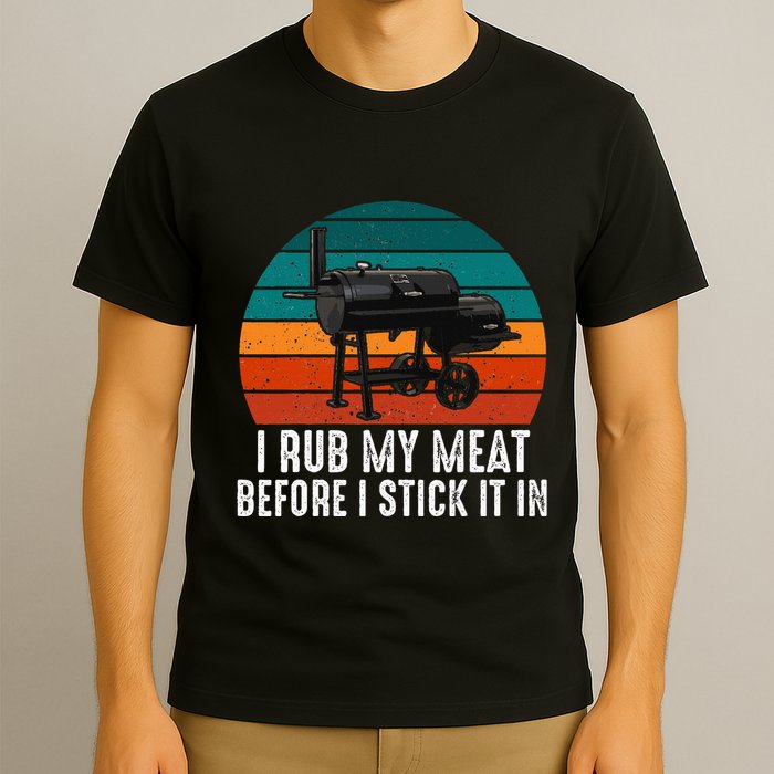 Bbq Dad I Rub My Meat Before I Stick It In Offset Smoker Pit T-Shirt