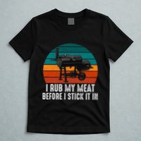 Bbq Dad I Rub My Meat Before I Stick It In Offset Smoker Pit T-Shirt