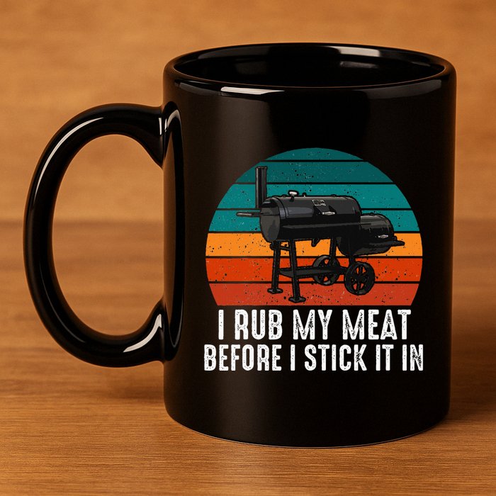 Bbq Dad I Rub My Meat Before I Stick It In Offset Smoker Pit 11oz C Handle Ceramic Mug