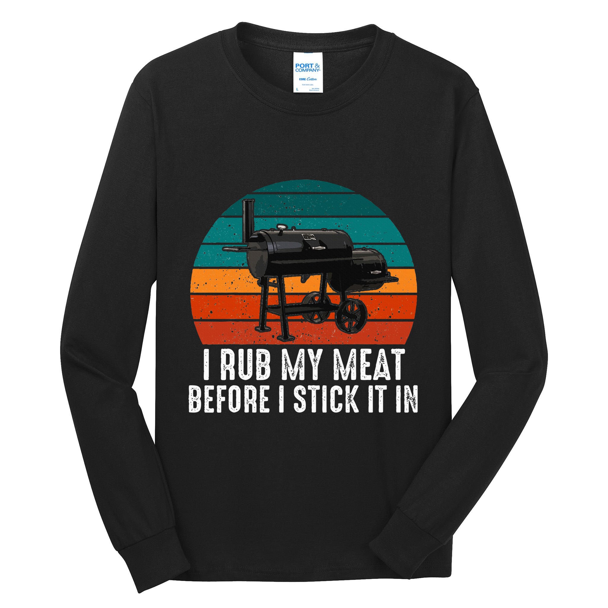 Bbq Dad I Rub My Meat Before I Stick It In Offset Smoker Pit Tall Long Sleeve T-Shirt