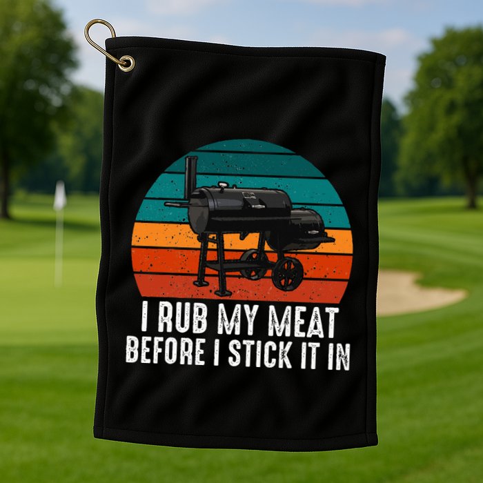 Bbq Dad I Rub My Meat Before I Stick It In Offset Smoker Pit Golf Towel