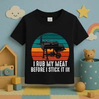 Bbq Dad I Rub My Meat Before I Stick It In Offset Smoker Pit Toddler T-Shirt