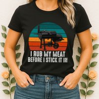 Bbq Dad I Rub My Meat Before I Stick It In Offset Smoker Pit Womens T-Shirt