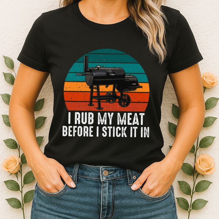 Bbq Dad I Rub My Meat Before I Stick It In Offset Smoker Pit Womens T-Shirt