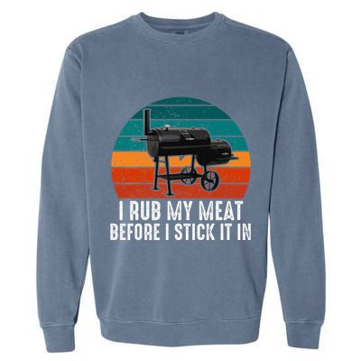 Bbq Dad I Rub My Meat Before I Stick It In Offset Smoker Pit Garment-Dyed Sweatshirt