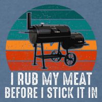 Bbq Dad I Rub My Meat Before I Stick It In Offset Smoker Pit Garment-Dyed Sweatshirt