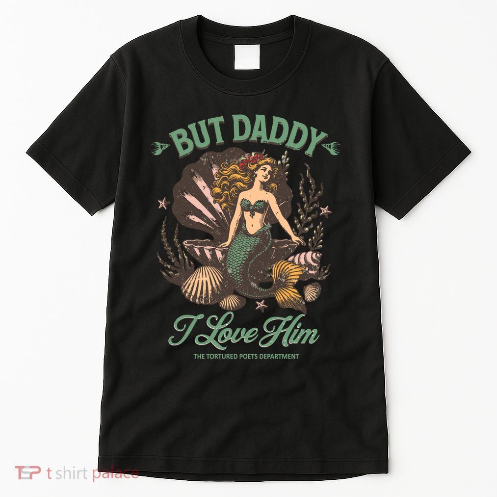 But Daddy I Love Him Little Mermaid Ttpd Taylor Lover Tall T-Shirt
