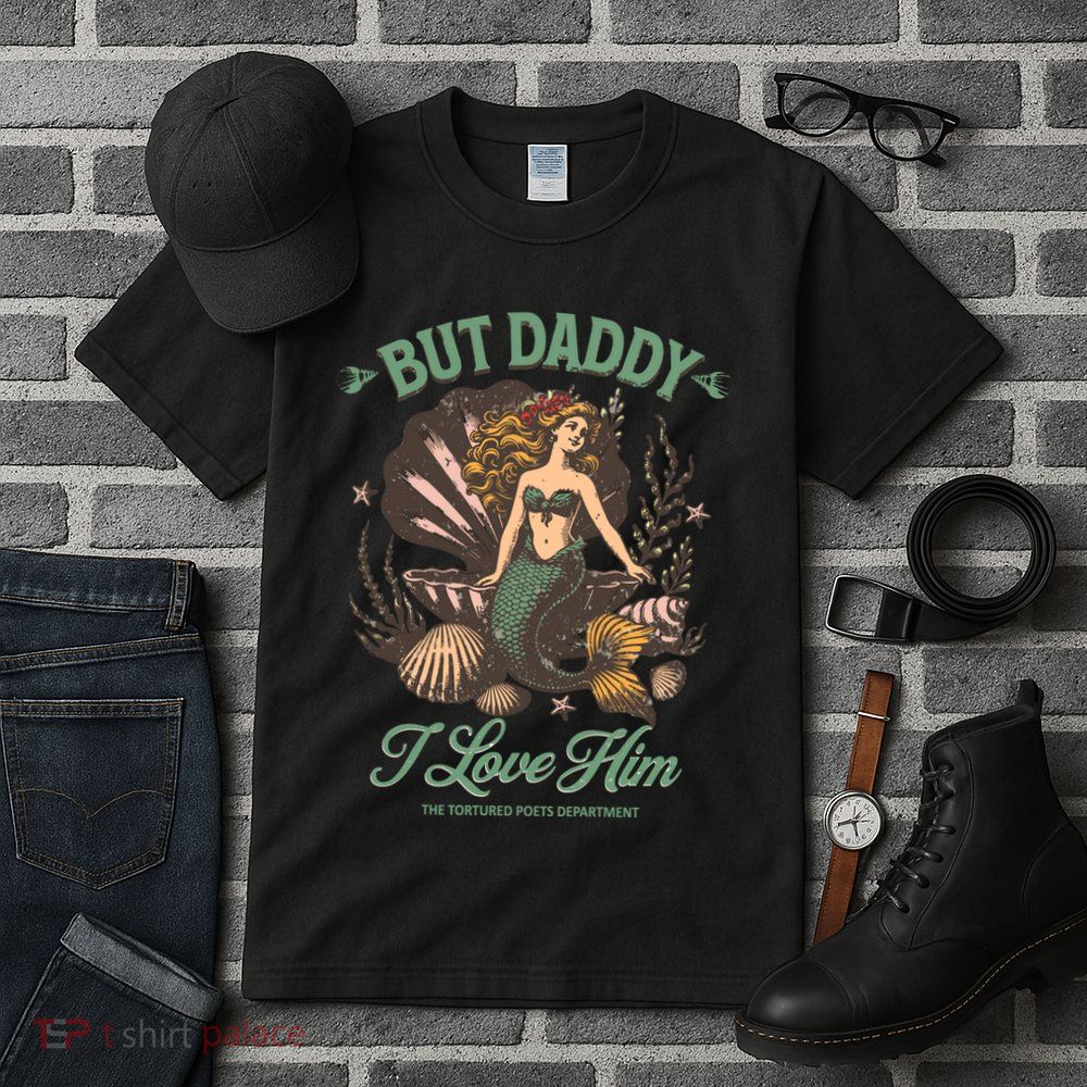 But Daddy I Love Him Little Mermaid Ttpd Taylor Lover Tall T-Shirt