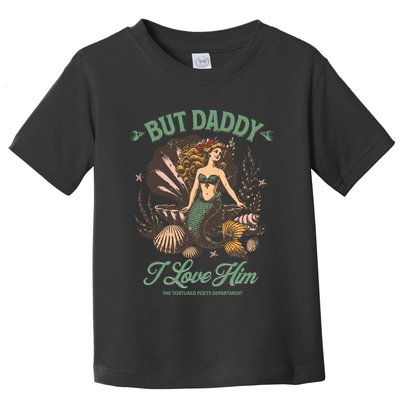 But Daddy I Love Him Little Mermaid Ttpd Taylor Lover Toddler T-Shirt