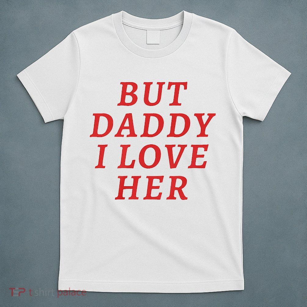 But Daddy I Love Her Pride Lgbt Queer Bisexual Pansexual T-Shirt