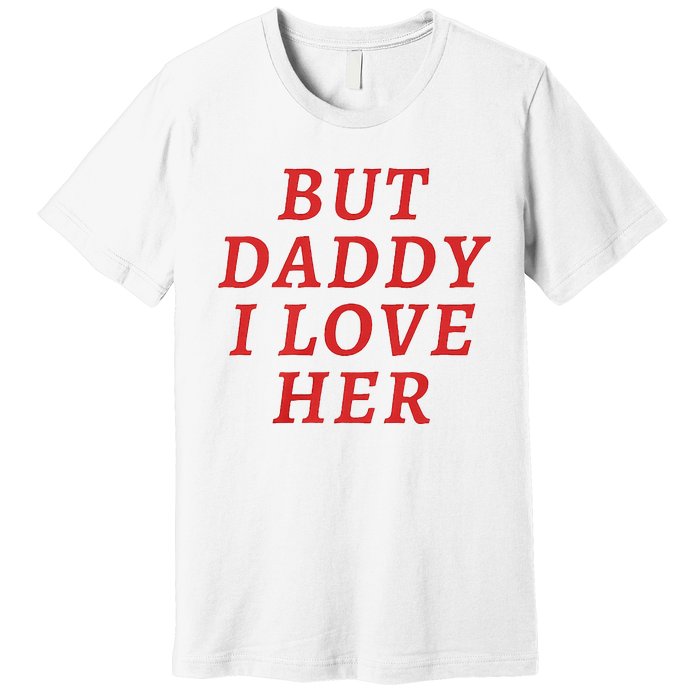 But Daddy I Love Her Pride Lgbt Queer Bisexual Pansexual Premium T-Shirt