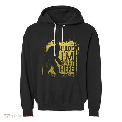 Bigfoot Dude IM Right Here Funny Sasquatch Garment-Dyed Fleece Hoodie