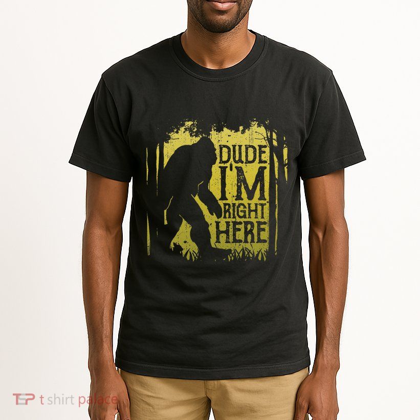 Bigfoot Dude IM Right Here Funny Sasquatch Tall T-Shirt