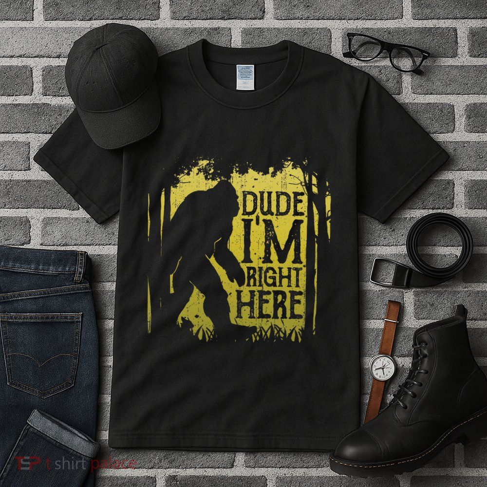 Bigfoot Dude IM Right Here Funny Sasquatch Tall T-Shirt