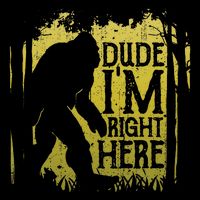 Bigfoot Dude IM Right Here Funny Sasquatch Button