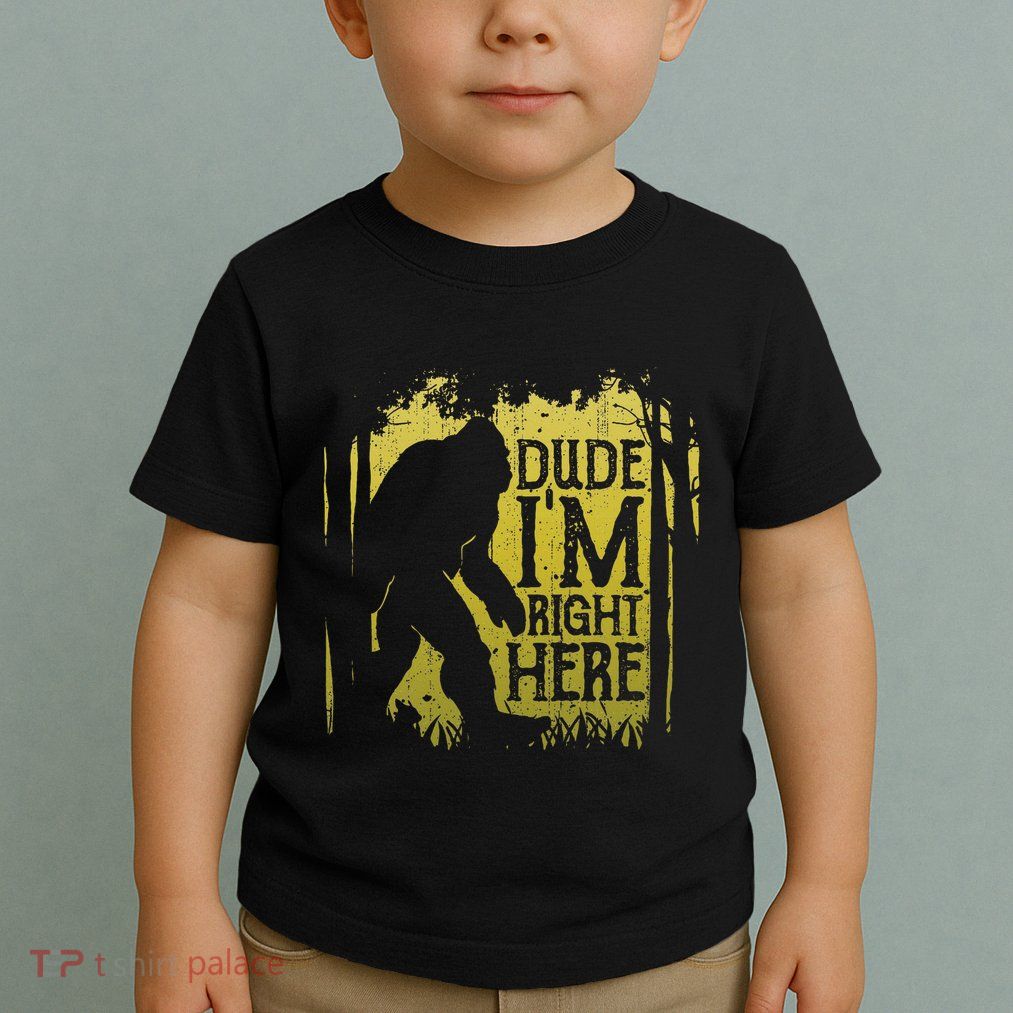 Bigfoot Dude IM Right Here Funny Sasquatch Toddler T-Shirt