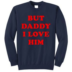 But Daddy I Love Him Shirt Style Party Tall Sweatshirt