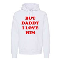 But Daddy I Love Him Shirt Style Party Premium Hoodie