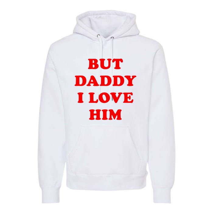 But Daddy I Love Him Shirt Style Party Premium Hoodie