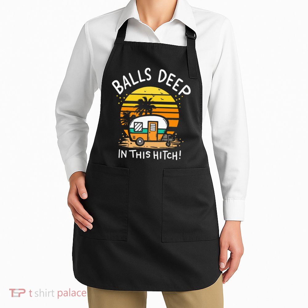 Balls Deep In This Hitch RV Camper Holiday Funny Camping Apron