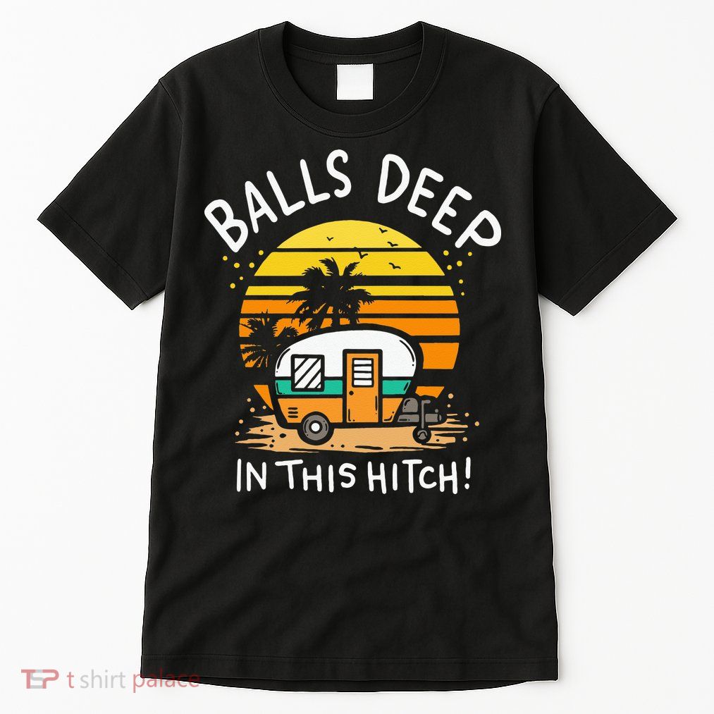 Balls Deep In This Hitch RV Camper Holiday Funny Camping Tall T-Shirt