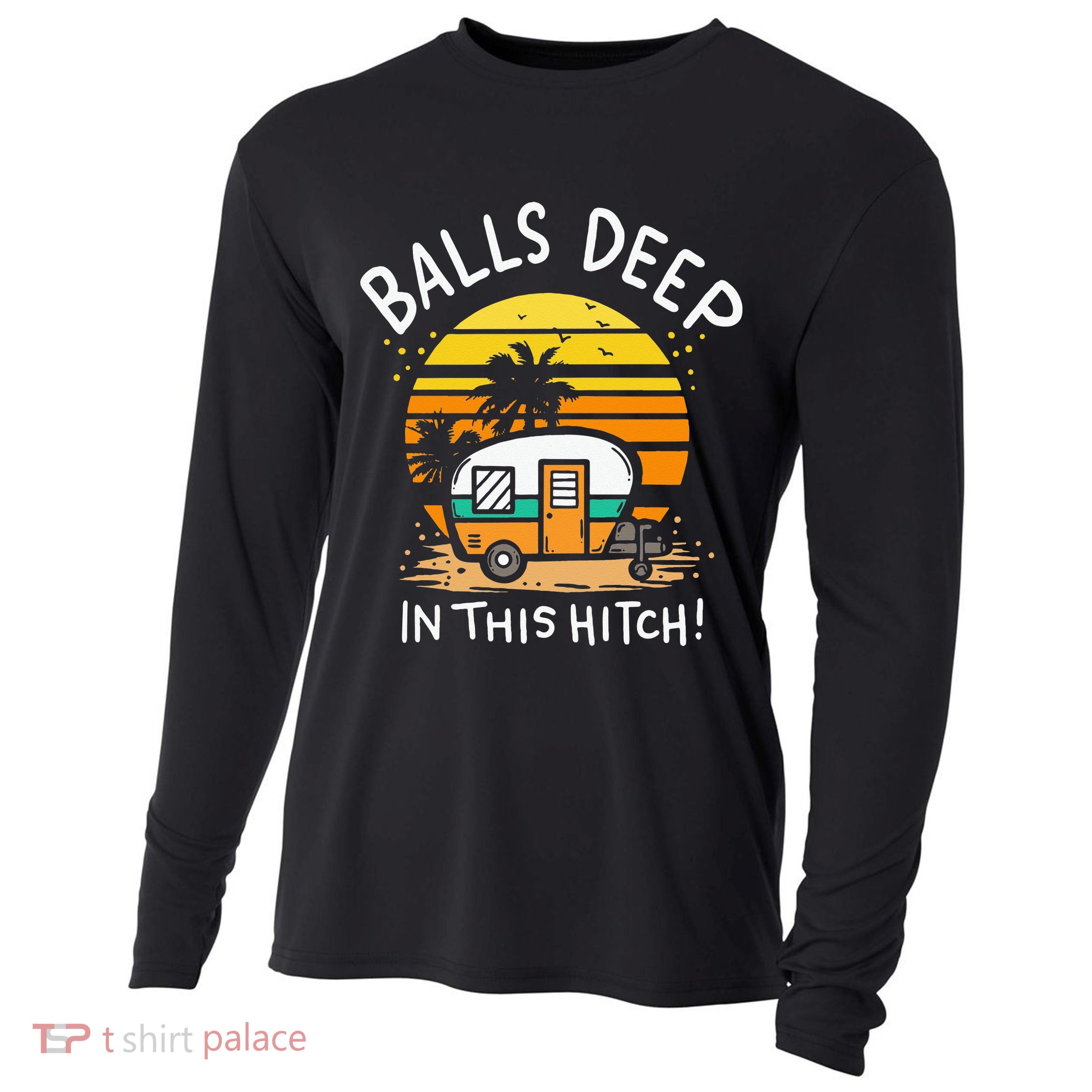Balls Deep In This Hitch RV Camper Holiday Funny Camping Cooling Performance Long Sleeve Crew