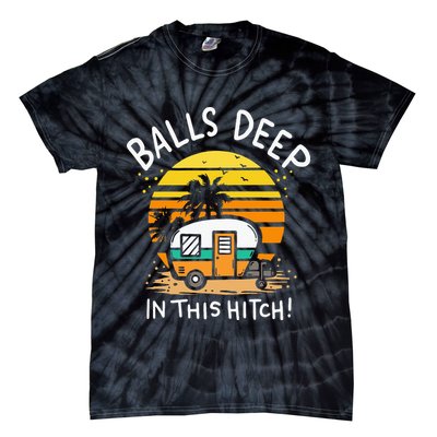 Balls Deep In This Hitch RV Camper Holiday Funny Camping Tie-Dye T-Shirt