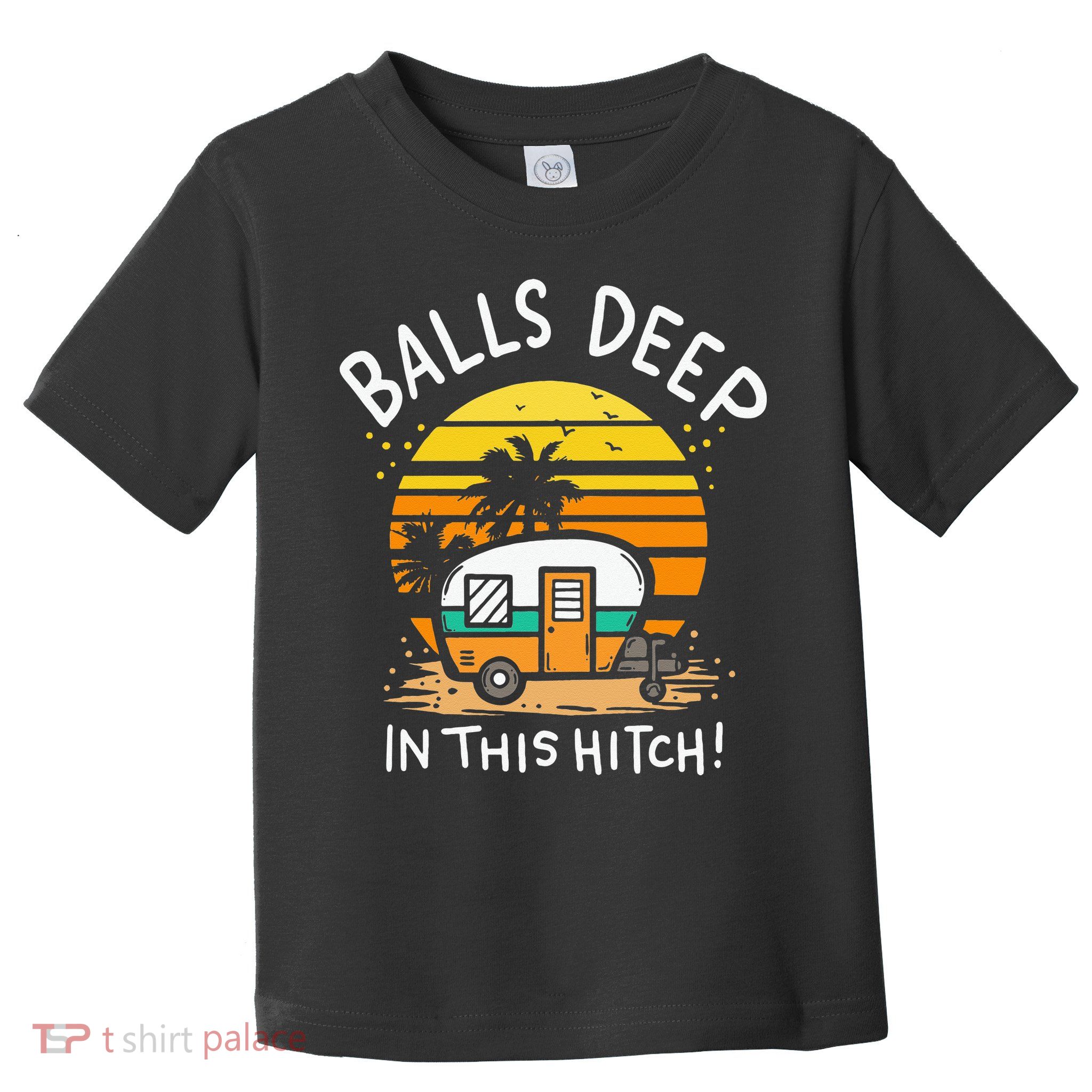 Balls Deep In This Hitch RV Camper Holiday Funny Camping Toddler T-Shirt