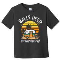 Balls Deep In This Hitch RV Camper Holiday Funny Camping Toddler T-Shirt
