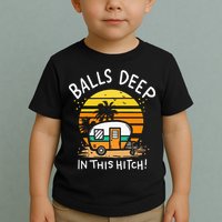 Balls Deep In This Hitch RV Camper Holiday Funny Camping Toddler T-Shirt