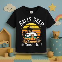 Balls Deep In This Hitch RV Camper Holiday Funny Camping Toddler T-Shirt