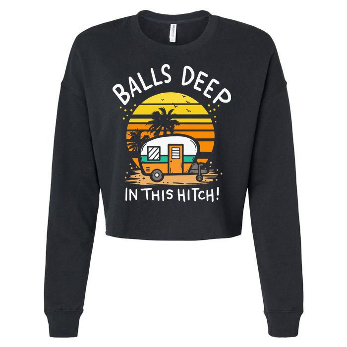Balls Deep In This Hitch RV Camper Holiday Funny Camping Cropped Pullover Crew