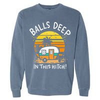 Balls Deep In This Hitch RV Camper Holiday Funny Camping Garment-Dyed Sweatshirt