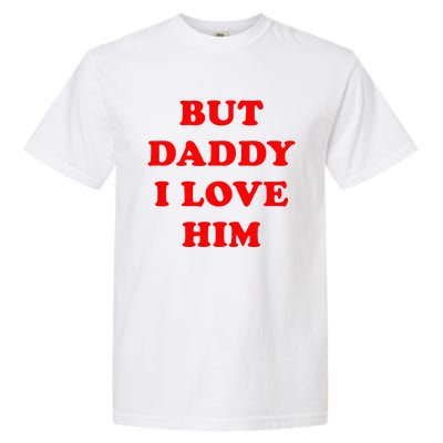 But Daddy I Love Him Garment-Dyed Heavyweight T-Shirt