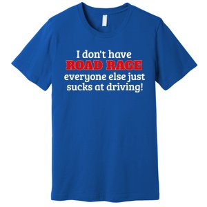 Bad Driver I Don't Have Road Rage You're Just An Idiot Great Gift Premium T-Shirt