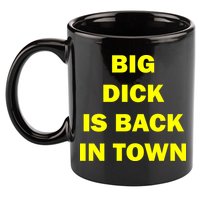 Big Dick Is Back In Town 11oz C Handle Ceramic Mug