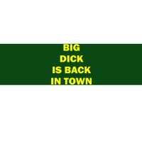 Big Dick Is Back In Town Bumper Sticker