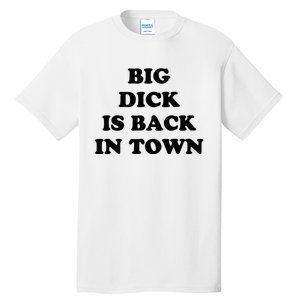 Big Dick Is Back In Town Funny Tall T-Shirt