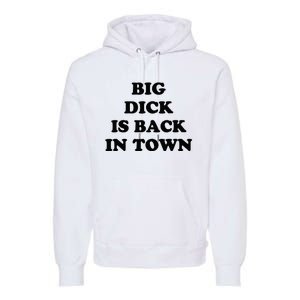 Big Dick Is Back In Town Funny Premium Hoodie