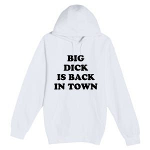 Big Dick Is Back In Town Funny Premium Pullover Hoodie