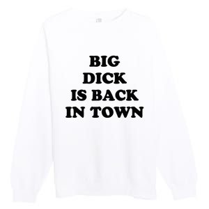 Big Dick Is Back In Town Funny Premium Crewneck Sweatshirt