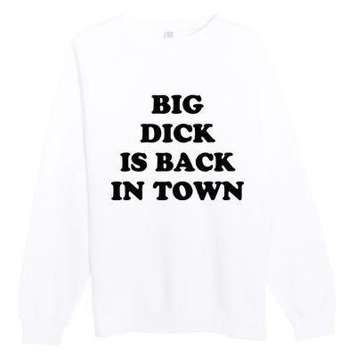 Big Dick Is Back In Town Funny Premium Crewneck Sweatshirt