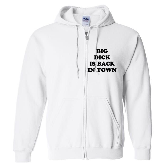 Big Dick Is Back In Town Funny Full Zip Hoodie