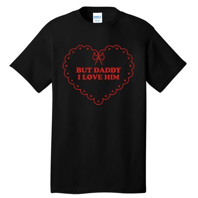 But Daddy I Love Him Tall T-Shirt