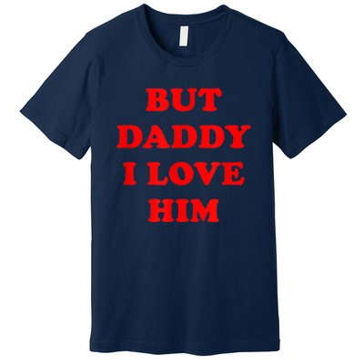 But Daddy I Love Him Premium T-Shirt