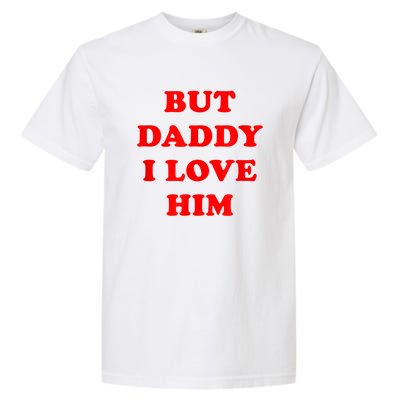 But Daddy I Love Him Garment-Dyed Heavyweight T-Shirt