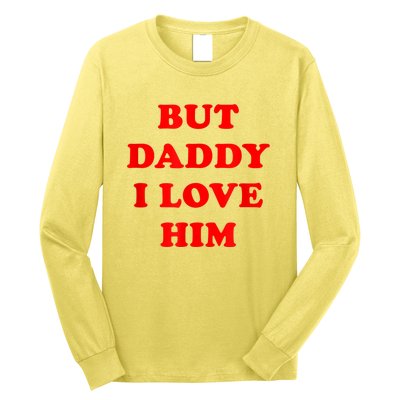 But Daddy I Love Him Long Sleeve Shirt