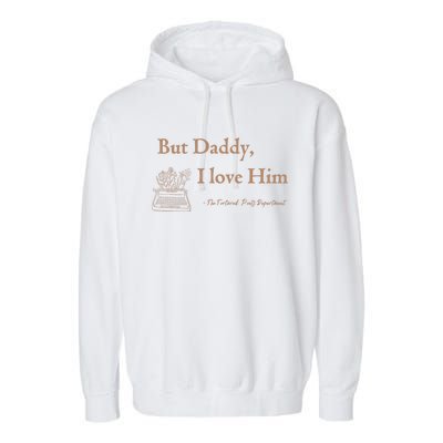 But Daddy I Love Him The Tortured Poets Ttpd Garment-Dyed Fleece Hoodie