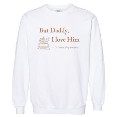 But Daddy I Love Him The Tortured Poets Ttpd Garment-Dyed Sweatshirt